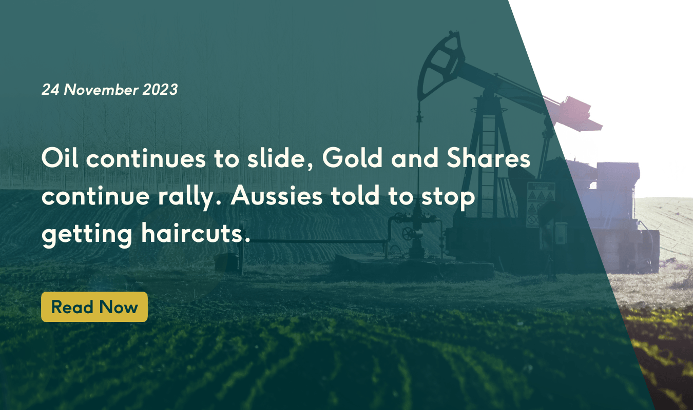Oil continues to slide, Gold and Shares continue rally. Aussies told to stop getting haircuts.